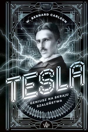 Tesla. Geniusz na skraju szaleństwa W. Bernard Carlson