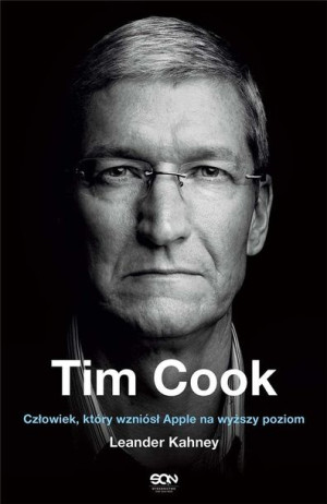 Tim Cook. Człowiek, który wzniósł Apple... Leander Kahney