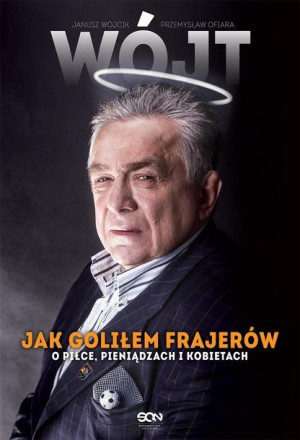 Wójt. Jak goliłem frajerów. O piłce... Janusz Wójcik, Przemysław Ofiara