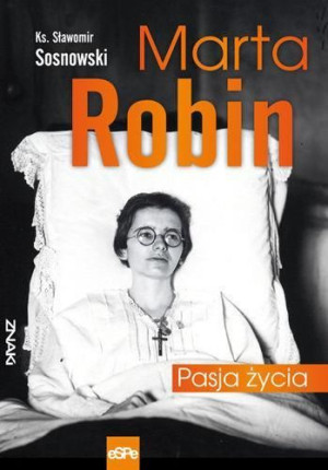 Znaki. Marta Robin. Pasja życia ks. Sławomir Sosnowski