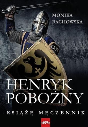 Henryk pobożny. Książę męczennik Monika Bachowska