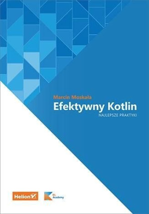 Efektywny Kotlin. Najlepsze praktyki Marcin Moskała