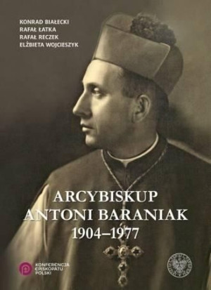 Arcybiskup Antoni Baraniak 1904-1977 Białecki, Łatka, Reczek