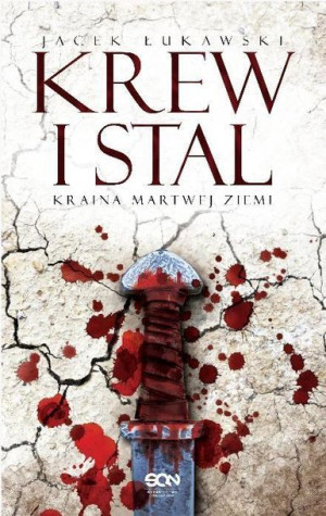 Kraina Martwej Ziemi. T.1 Krew i stal Jacek Łukawski