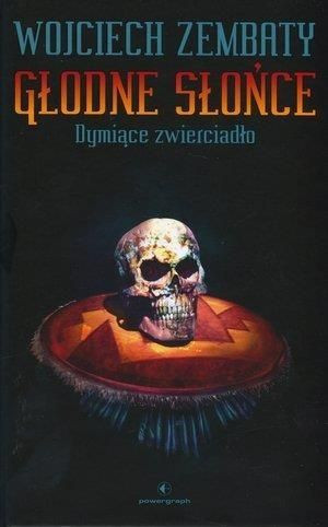 Głodne Słońce. Dymiące zwierciadło Wojciech Zembaty