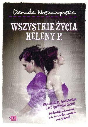 Wszystkie życia Heleny P. Danuta Noszczyńska