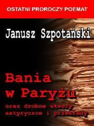 Bania w Paryżu oraz drobne utwory satyryczne...BR Janusz Szpotański