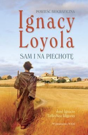 Ignacy Loyola. Sam i na piechotę José Ignacio, Tellechea Idígoras