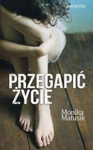 Przegapić życie Monika Matusik