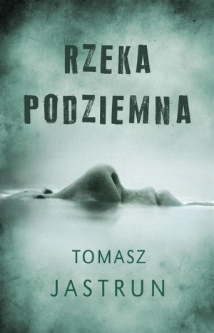 Rzeka podziemna Tomasz Jastrun