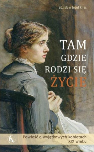 Tam gdzie rodzi się życie Zdzisław Józef Kijas