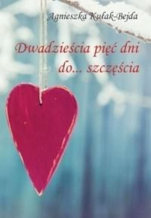 Dwadzieścia pięć dni do... szczęścia Agnieszka Kułak-Bejda