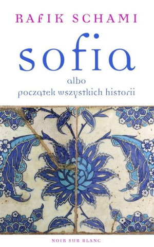 Sofia albo początek wszystkich historii Rafik Schami, Elżbieta Zarych