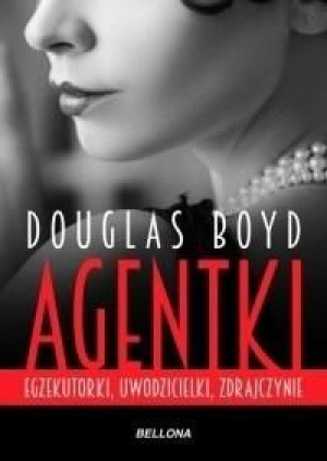Agentki. Egzekutorki, uwodzicielki, zdrajczynie Douglas Boyd