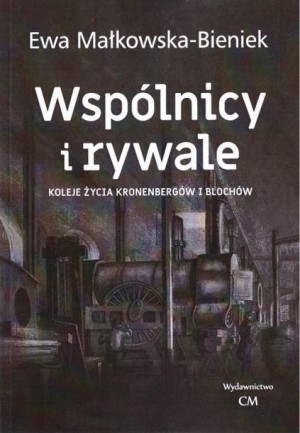 Wspólnicy i rywale. Koleje życia Kronenbergów.. Ewa Małkowska-Bieniek