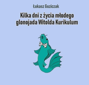 Kilka dni z życia młodego glonojada W. Kurikulum Łukasz Guziczak