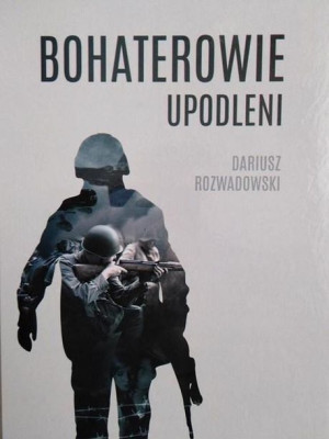 Bohaterowie upodleni Dariusz Rozwadowski