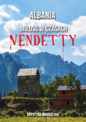 Albania miłość w czasach vendetty Krystyna Mrugalska