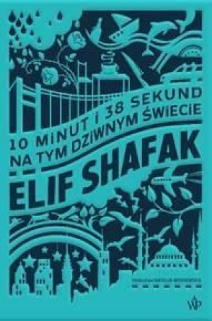 10 minut i 38 sekund na tym dziwnym świecie Autor Elif Shafak