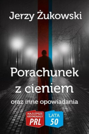 Najlepsze kryminały PRL. Porachunek z cieniem Jerzy Żukowski