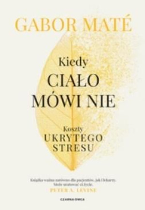 Kiedy ciało mówi nie. Koszty ukrytego stresu Gabor Maté