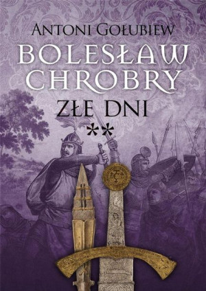 Bolesław Chrobry. Złe dni Antoni Gołubiew