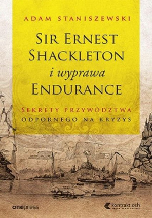 Sir Ernest Shackleton i wyprawa Endurance Adam Staniszewski