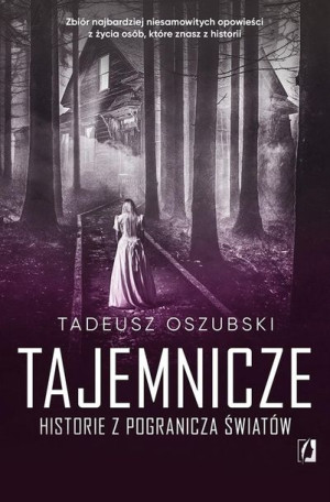 Tajemnicze historie z pogranicza światów Tadeusz Oszubski