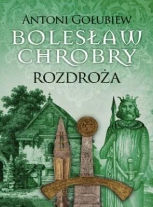 Bolesław Chrobry. Rozdroża Gołubiew Antoni
