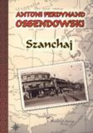 Szanchaj - Antoni Ferdynand Ossendowski Antoni Ferdynand Ossendowski