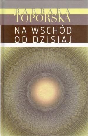 Na wschód od dzisiaj Barbara Toporska