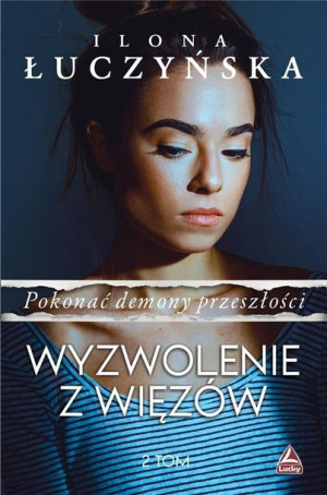 Pokonać demony przeszłości T.2 Wyzwolenie z więzów Ilona Łuczyńska