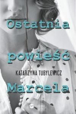 Ostatnia powieść Marcela Katarzyna Tubylewicz