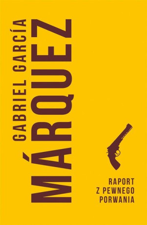 Raport z pewnego porwania Gabriel Garcia Marquez
