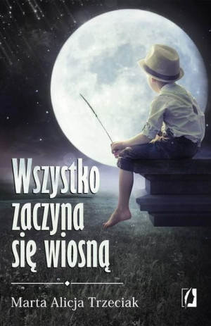 Wszystko zaczyna się wiosną Marta Alicja Trzeciak