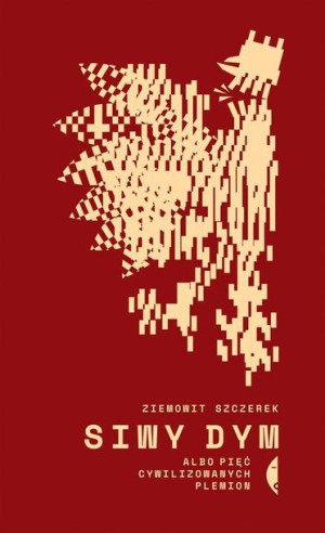 Siwy dym albo pięć cywilizowanych plemion Ziemowit Szczerek