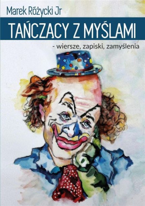 Tańczący z myślami- wiersze, zapiski, zamyślenia Marek Różycki