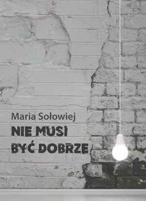 Nie musi być dobrze Maria Sołowska