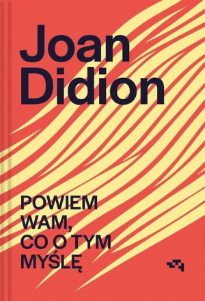Powiem wam, co o tym myślę Joan Didion, Jowita Maksymowicz-Hamann