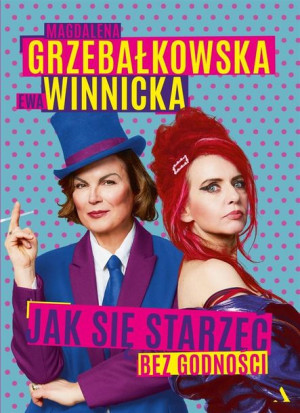 Jak się starzeć bez godności Magdalena Grzebałkowska, Ewa Winnicka