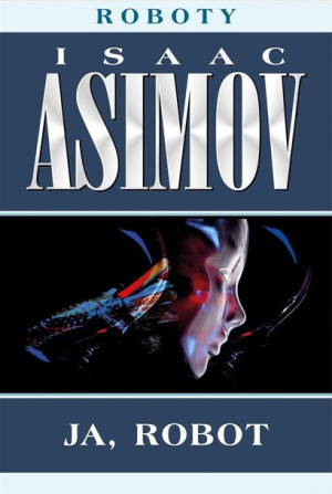 Roboty T.1 Ja, robot Isaac Asimov, Zbigniew A. Królicki