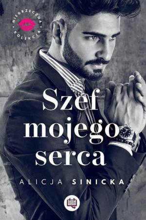 Niegrzeczna kolekcja T.1 Szef mojego serca Alicja Sinicka, Paulina Zyszczak