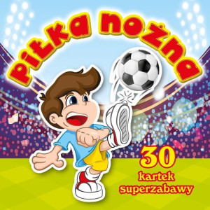 30 kartek superzabawa. Pilka nożna praca zbiorowa