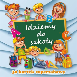 30 kartek superzabawy. Idziemy do szkoły praca zbiorowa