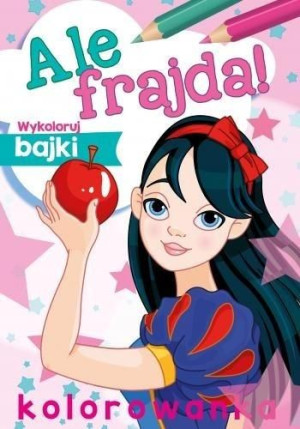Ale frajda! Wykoloruj bajki praca zbiorowa