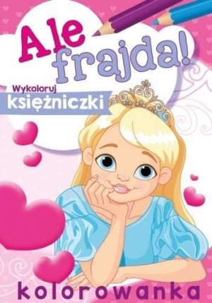 Ale frajda! Wykoloruj księżniczki praca zbiorowa