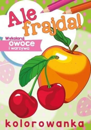 Ale frajda! Wykoloruj owoce praca zbiorowa