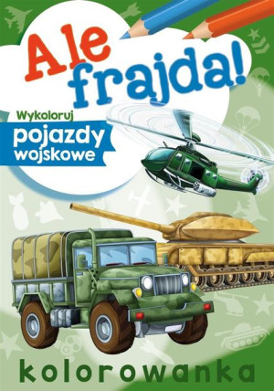 Ale frajda! Wykoloruj pojazdy wojskowe Wydawnictwo Skrzat