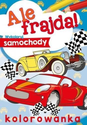 Ale frajda! Wykoloruj samochody praca zbiorowa