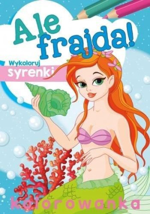 Ale frajda! Wykoloruj syrenki praca zbiorowa